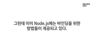 그런데 이미 Node.js에는 바인딩을 위한
방법들이 제공되고 있다.
 