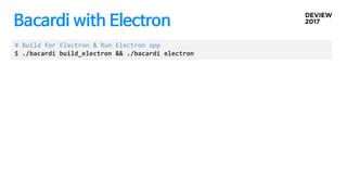 Bacardi with Electron
# Build for Electron & Run Electron app
$ ./bacardi build_electron && ./bacardi electron
 