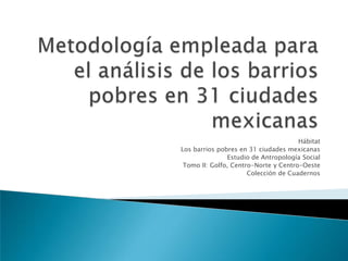 Hábitat
Los barrios pobres en 31 ciudades mexicanas
Estudio de Antropología Social
Tomo II: Golfo, Centro-Norte y Centro-Oeste
Colección de Cuadernos
 