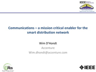 New Energy Horizons
                                             Opportunities and Challenges




Communications – a mission critical enabler for the
         smart distribution network

                   Wim D’Hondt
                    Accenture
             Wim.dhondt@accenture.com
 
