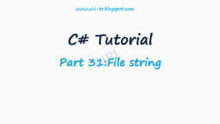 C# Tutorial
Part 31:File string
www.siri-kt.blogspot.com
 