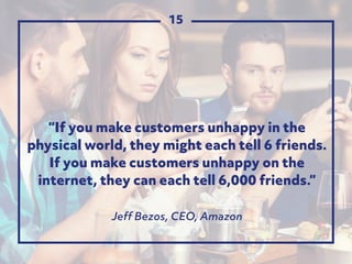 “If you make customers unhappy in the
physical world, they might each tell 6 friends.
If you make customers unhappy on the...