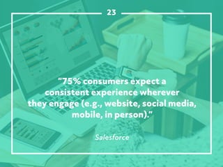 “75% consumers expect a
consistent experience wherever
they engage (e.g., website, social media,
mobile, in person).”
Sale...