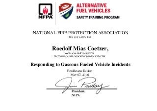 NATIONAL FIRE PROTECTION ASSOCIATION
This is to certify that
Roedolf Mias Coetzer,
Has successully completed
the training course and all requirements for the
Responding to Gaseous Fueled Vehicle Incidents
Fire/Rescue Edition
May 07, 2016
 