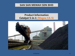 SAN SAN MEWAH SDN BHD
Product Information
Catalyst 5-in-1 (Magna CA-5)
12Confidential
 