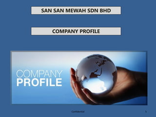 SAN SAN MEWAH SDN BHD
COMPANY PROFILE
5Confidential
 