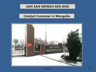 SAN SAN MEWAH SDN BHD
Catalyst Customer in Mongolia
60Confidential
 