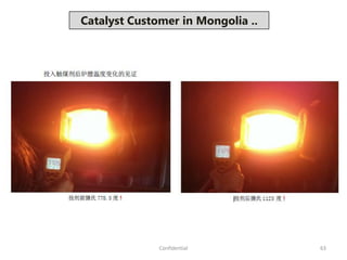 63Confidential
Catalyst Customer in Mongolia ..
 