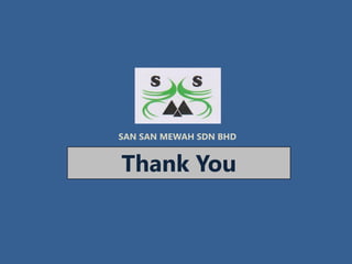 Thank You
SAN SAN MEWAH SDN BHD
 