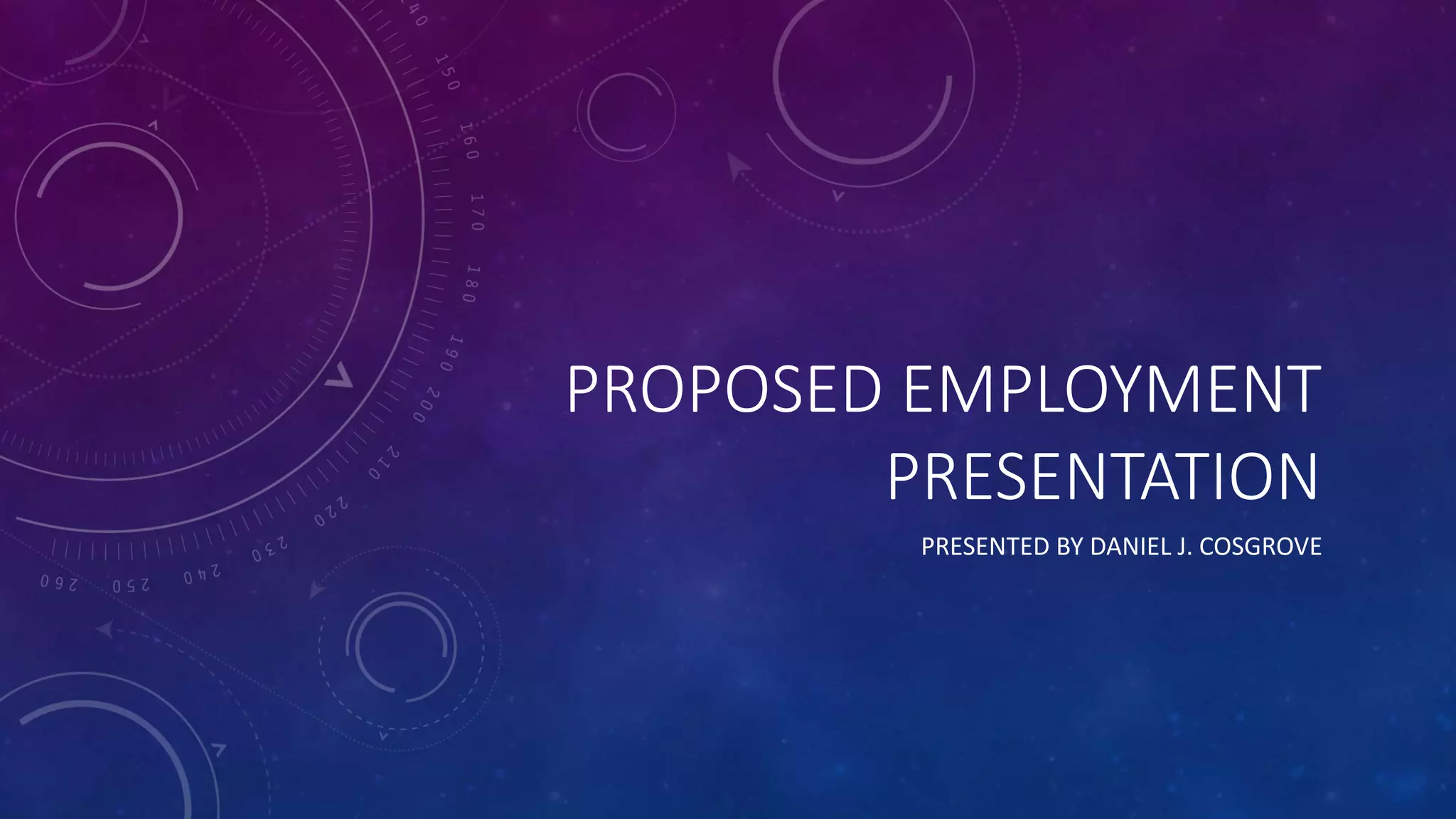 PROPOSED EMPLOYMENT
PRESENTATION
PRESENTED BY DANIEL J. COSGROVE
 
