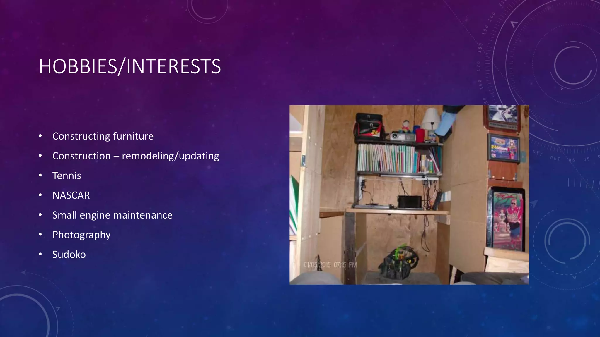 HOBBIES/INTERESTS
• Constructing furniture
• Construction – remodeling/updating
• Tennis
• NASCAR
• Small engine maintenance
• Photography
• Sudoko
 