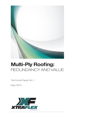 Multi-Ply Roofing:
REDUNDANCY AND VALUE
Technical Paper No. 1
May 2014
 