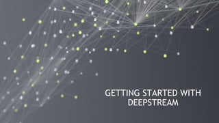 38
GETTING STARTED WITH
DEEPSTREAM
 