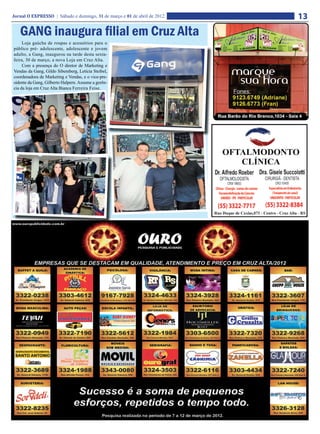 Jornal O EXPRESSO | Sábado e domingo, 31 de março e 01 de abril de 2012   13
   GANG inaugura filial em Cruz Alta
     Loja gaúcha de roupas e acessórios para o
público pré- adolescente, adolescente e jovem
adulto, a Gang, inaugurou na tarde desta sexta-
feira, 30 de março, a nova Loja em Cruz Alta.
     Com a presença do O diretor de Marketing e
Vendas da Gang, Gildo Sibemberg, Letícia Steibel,
coordenadora de Marketing e Vendas, e o vice-pre-
sidente da Gang, Gilberto Halpern. Assume a gerên-
cia da loja em Cruz Alta Bianca Ferreira Feise.
 