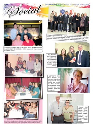 8
8                                                                               Jornal O EXPRESSO || Sábado e domingo, 31 de março e 01 de abril de 2012
                                                                                Jornal O EXPRESSO Sábado e domingo, 31 de março e 01 de abril de 2012




                                                                                    FAGNER CAUZZO PIAS, rec
                                                                                                              ebeu dia 27 de março, a ca
                                                                                   no Salão de Eventos da Se                              rteira da OAB, em solenida
                                                                                                             ccional de Cruz Alta. Felize                             de
                                                                                   CARLIANA, avós, tios e de                             s os pais LUCIA e ARI, a ma
                                                                                                            mais familiares que foram                                 na
                                                                                                                                        prestigiar o jovem bachare
                                                                                                                                                                   l.




  ROSANGELA FURIAN CAMPOS e MIGUEL SCARPELLINI CAMPOS com os
filhos MIGUELZINHO, MARCELO e MÁRIO, preparando-se para celebrar
em Família a Páscoa.


                                                                                     IANA SANTOS DE
                                                                                   BRITO, também re-
                                                                                   cebeu a Carteira da
                                                                                    OAB, cercada pelo
                                                                                      carinho dos pais
                                                                                   WILSON DONATTO
                                                                                    DE BRITO e LUCIA
                                                                                             HELENA.




                                                                                       LEOPOLDINA BAR-
                                                                                      BOSA BELTRÃO co-
                                                                                      memorou dia 28 de
                                                                                      março, seus 91 anos,
                                                                                      cercada pelo carinho
                                                                                      dos filhos Terezinha
                                                                                      e José Antônio, netas
                                                                                      e amigas que foram
                                                                                      abraçá-la, nesta data
                                                                                      tão especial.




                                                                                                                                                    ALVARO      REIS
                                                                                                                                                   (DICO) agrope-
                                                                                                                                                   cuarista e comer-
                                                                                                                                                   ciante, com sua
                                                                                                                                                   esposa ONDINA,
                                                                                                                                                   dispensam       a
                                                                                                                                                   atenção e cor-
                                                                                                                                                   tesia na Casa de
A Liga Feminina de Combate ao Câncer reali-                                                                                                        Carne Cordeiro
zou ontem à noite jantar com desfile de moda íntima e várias atrações, na Bo-                                                                      do Sul.
ate do Clube Internacional, com a participação da sociedade cruz-altense.
 
