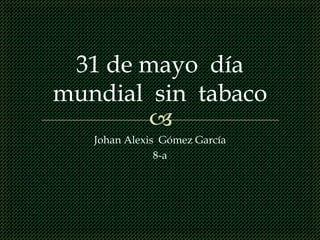 31 de mayo  día mundial  sin  tabaco Johan Alexis  Gómez García 8-a 