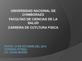 UNIVERSIDAD NACIONAL DE
CHIMBORAZO
FACULTAD DE CIENCIAS DE LA
SALUD
CARRERA DE CUTLTURA FISICA

 