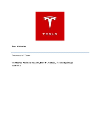 Tesla Motors Inc.
Entrepreneurial Finance
Ioli Macridi, Anastasia Hassiotis, Hubert Cromback, Mehmet Ugurluoglu
12/10/2013
 