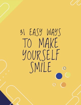31 EASY WAYS
TO MAKE
YOURSELF
 
SMILE
 