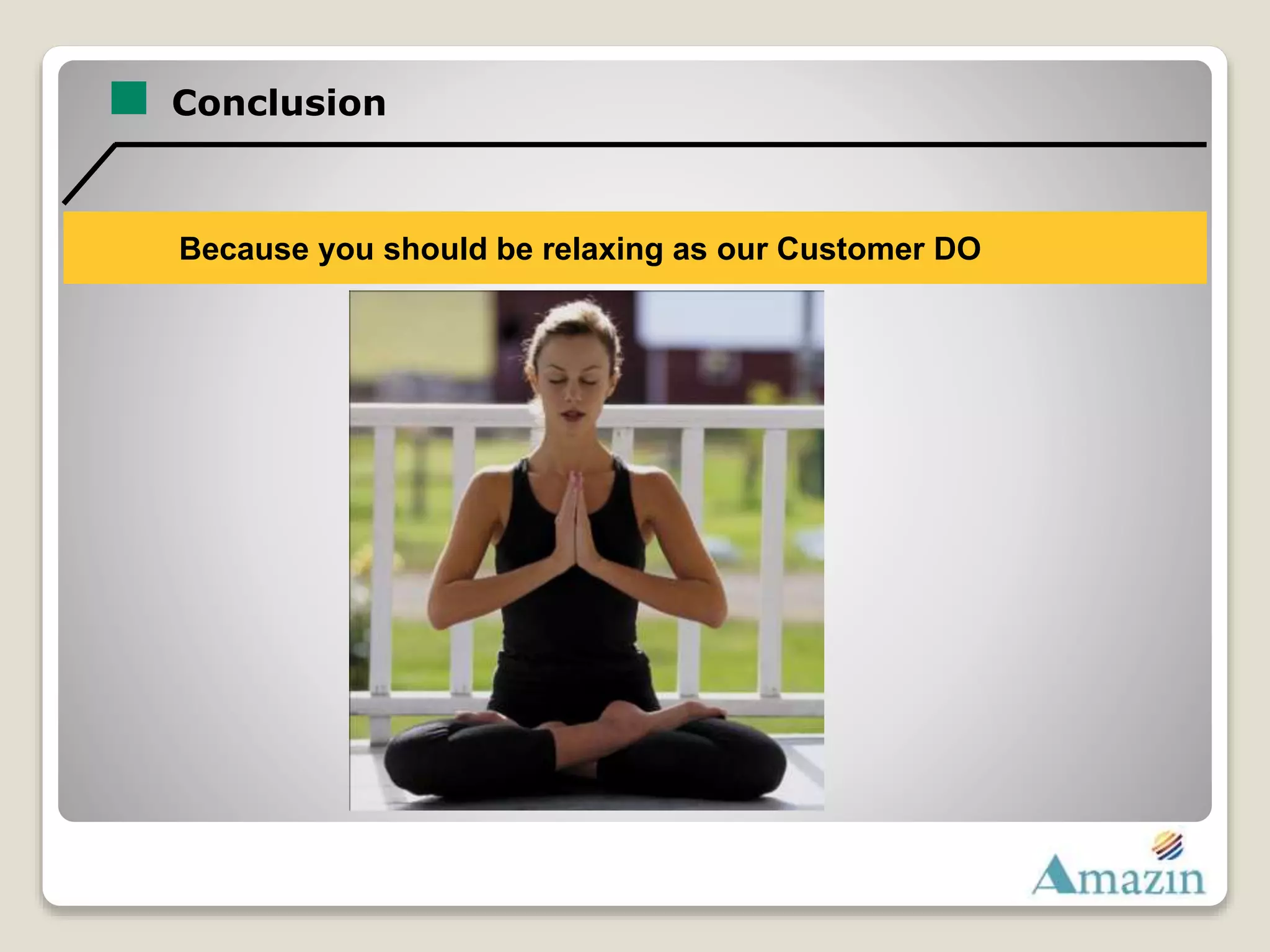 Conclusion
Because you should be relaxing as our Customer DO
 
