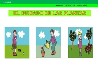 I I- Unidad:
Tema: EL CUIDADO DE LAS PLANTAS
 