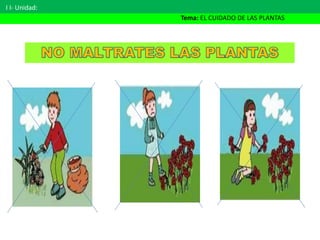 I I- Unidad:
Tema: EL CUIDADO DE LAS PLANTAS
 