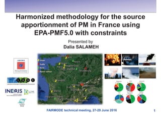 FAIRMODE technical meeting, 27-29 June 2016
Harmonized methodology for the source
apportionment of PM in France using
EPA-PMF5.0 with constraints
1
Presented by
Dalia SALAMEH
 
