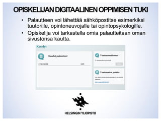 OPISKELIJANDIGITAALINENOPPIMISENTUKI
• Palautteen voi lähettää sähköpostitse esimerkiksi
tuutorille, opintoneuvojalle tai opintopsykologille.
• Opiskelija voi tarkastella omia palautteitaan oman
sivustonsa kautta.
 