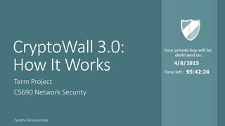 CryptoWall 3.0:
How It Works
Term Project
CS690 Network Security
Tandhy Simanjuntak
 