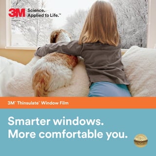 Smarter windows.
More comfortable you.
3M™
Thinsulate™
Window Film
 
