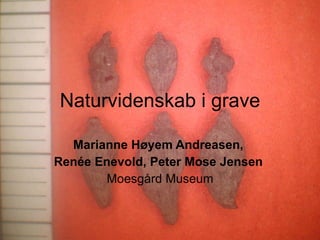 Naturvidenskab i grave Marianne Høyem Andreasen,  Renée Enevold, Peter Mose Jensen   Moesgård Museum 