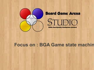 Focus on : BGA Game state machin
 