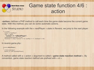 Game state function 4/6 :
                                                            action
«action» defines a PHP method...