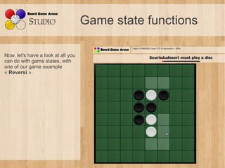 Game state functions

Now, let's have a look at all you
can do with game states, with
one of our game example
« Reversi ».
 