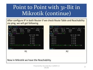 Point to Point with 31-Bit in
Mikrotik (continue)
After configure IP in both Router if we check Route Table and Reachabili...
