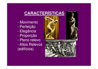 CARACTERÍSTICAS

- Movimento
- Perfeição
- Elegância
- Proporção
- Pleno relevo
- Altos Relevos
(edifícios)
 