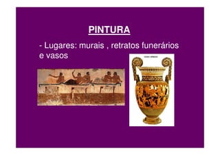 PINTURA
- Lugares: murais , retratos funerários
e vasos
 