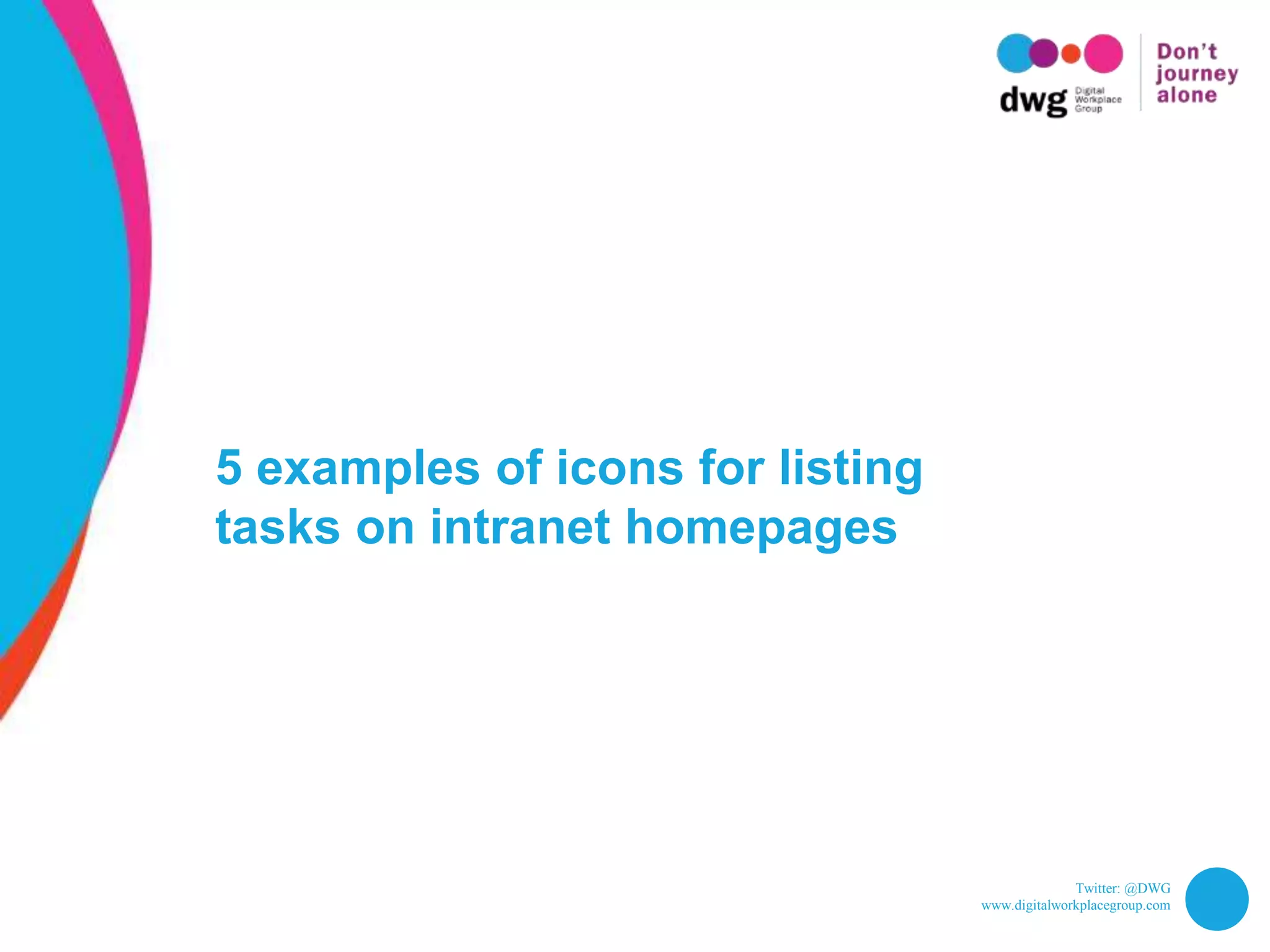 Twitter: @DWG
www.digitalworkplacegroup.com
5 examples of icons for listing
tasks on intranet homepages
 