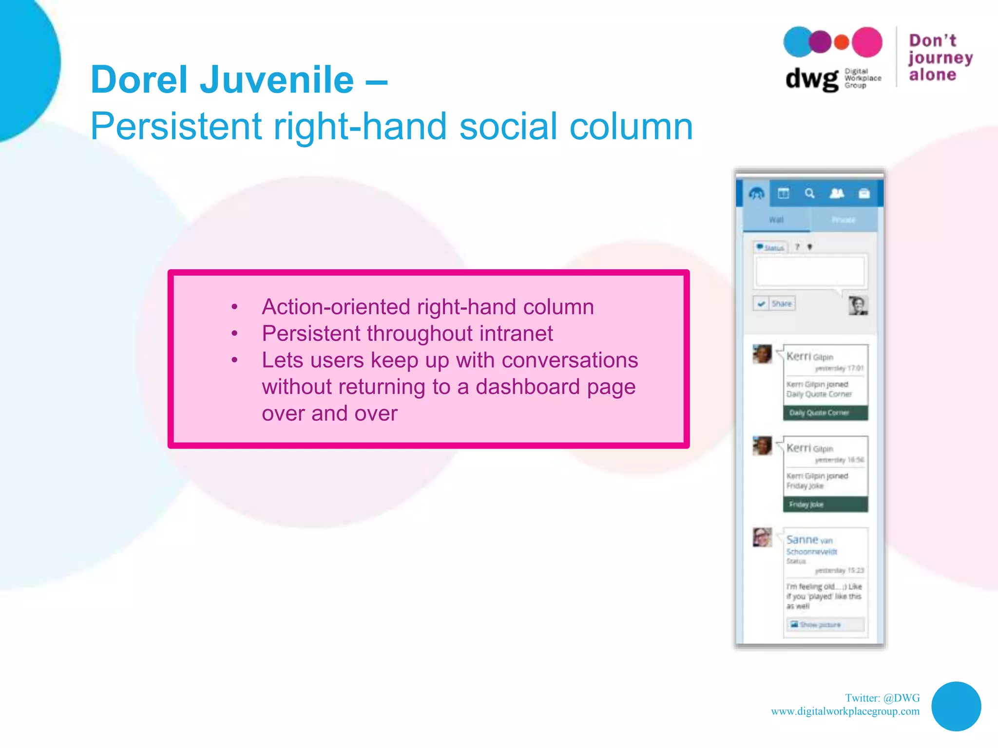 Twitter: @DWG
www.digitalworkplacegroup.com
Dorel Juvenile –
Persistent right-hand social column
• Action-oriented right-hand column
• Persistent throughout intranet
• Lets users keep up with conversations
without returning to a dashboard page
over and over
 