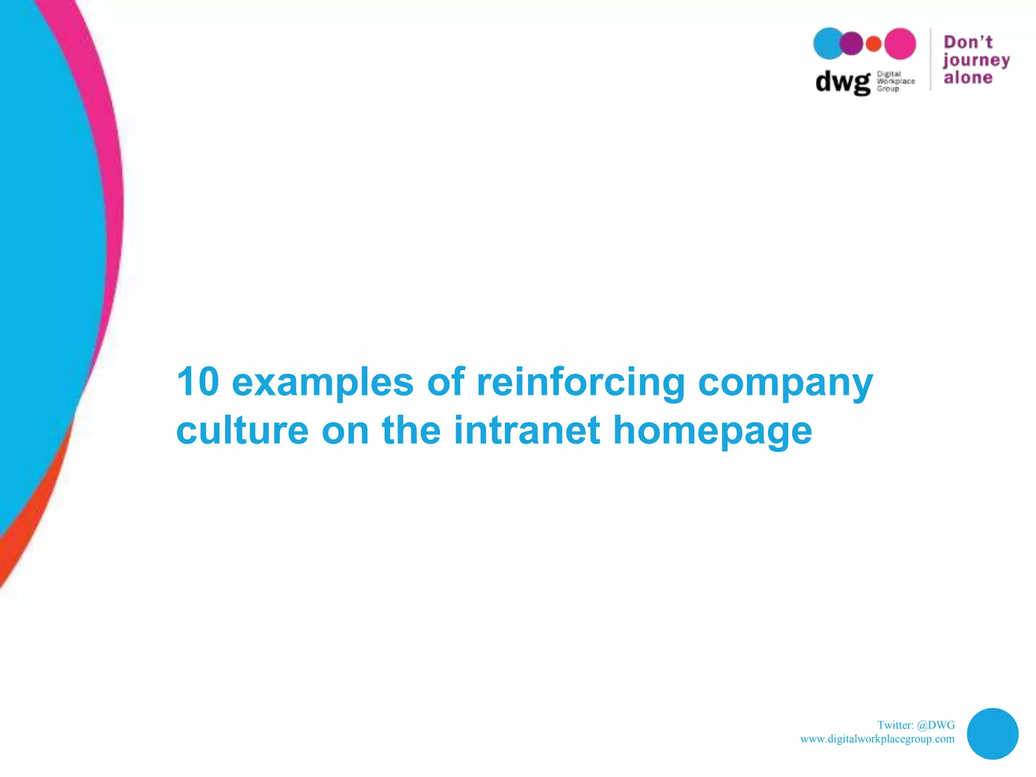 Twitter: @DWG
www.digitalworkplacegroup.com
10 examples of reinforcing company
culture on the intranet homepage
 