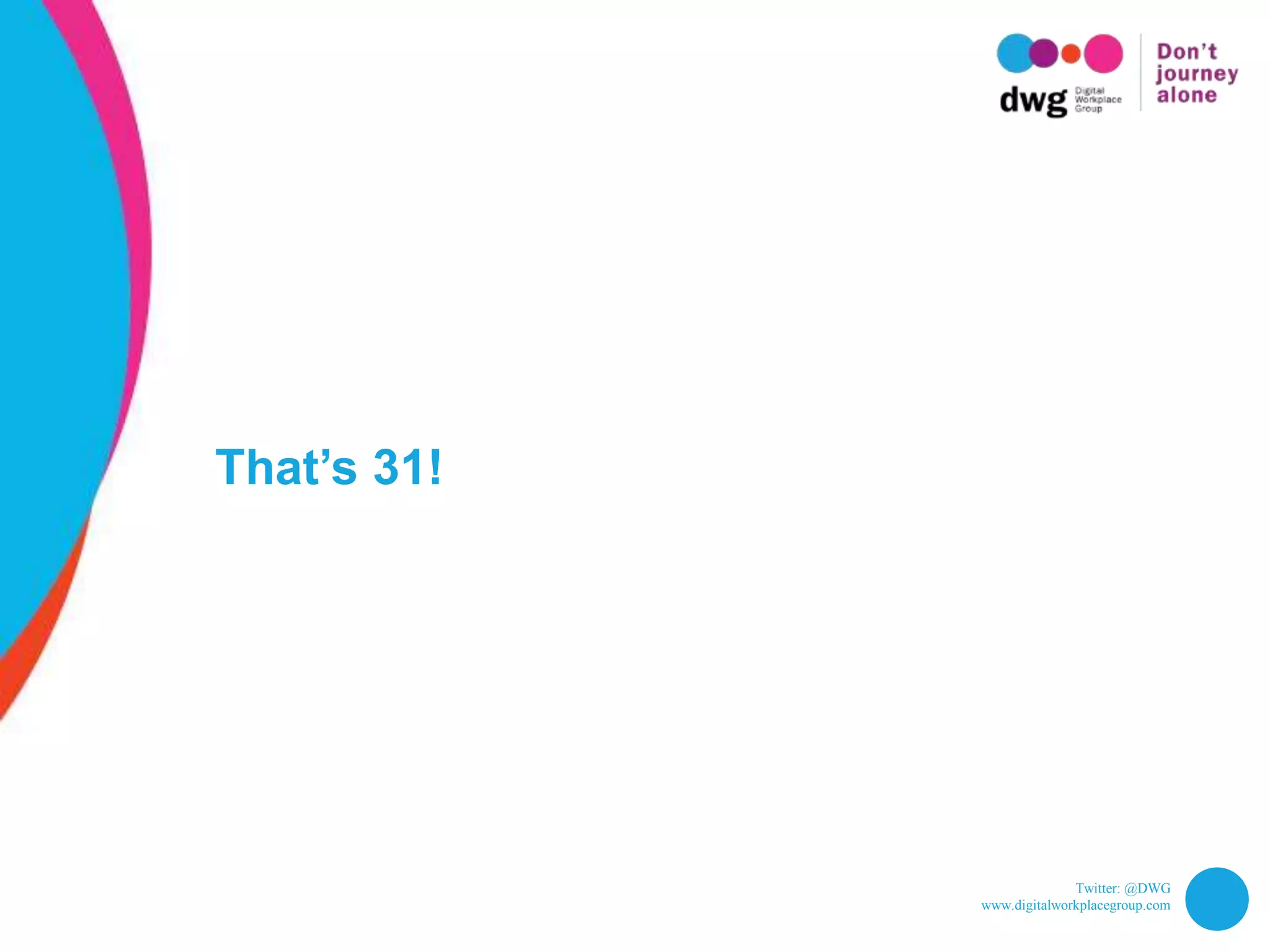 Twitter: @DWG
www.digitalworkplacegroup.com
That’s 31!
 