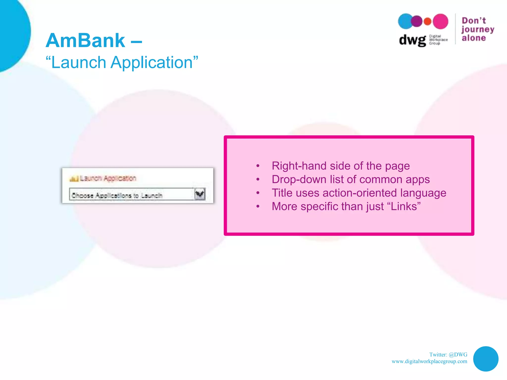 Twitter: @DWG
www.digitalworkplacegroup.com
AmBank –
“Launch Application”
• Right-hand side of the page
• Drop-down list of common apps
• Title uses action-oriented language
• More specific than just “Links”
 
