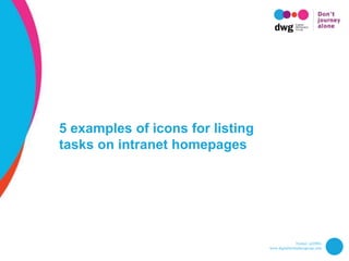 Twitter: @DWG
www.digitalworkplacegroup.com
5 examples of icons for listing
tasks on intranet homepages
 