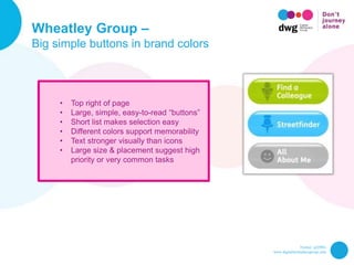 Twitter: @DWG
www.digitalworkplacegroup.com
Wheatley Group –
Big simple buttons in brand colors
• Top right of page
• Larg...