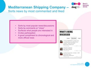 Twitter: @DWG
www.digitalworkplacegroup.com
Mediterranean Shipping Company –
Sorts news by most commented and liked
• Sort...