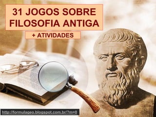31 JOGOS SOBRE
FILOSOFIA ANTIGA
+ ATIVIDADES
http://formulageo.blogspot.com.br/?m=0
 