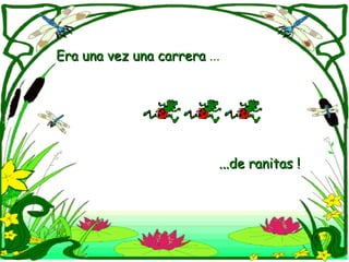 Era una vez una carrera  ... ...de ranitas ! 