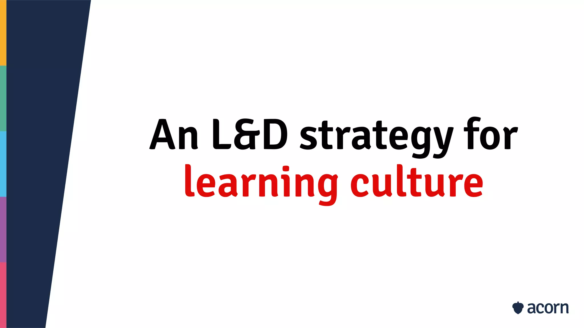An L&D strategy for
learning culture
 