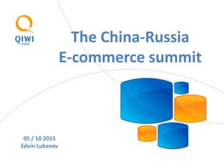 The China-Russia
E-commerce summit
05 / 10 2015
Edvin Lukanov
 