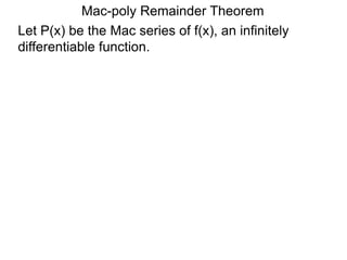 Mac-poly Remainder Theorem
Let P(x) be the Mac series of f(x), an infinitely
differentiable function.
 